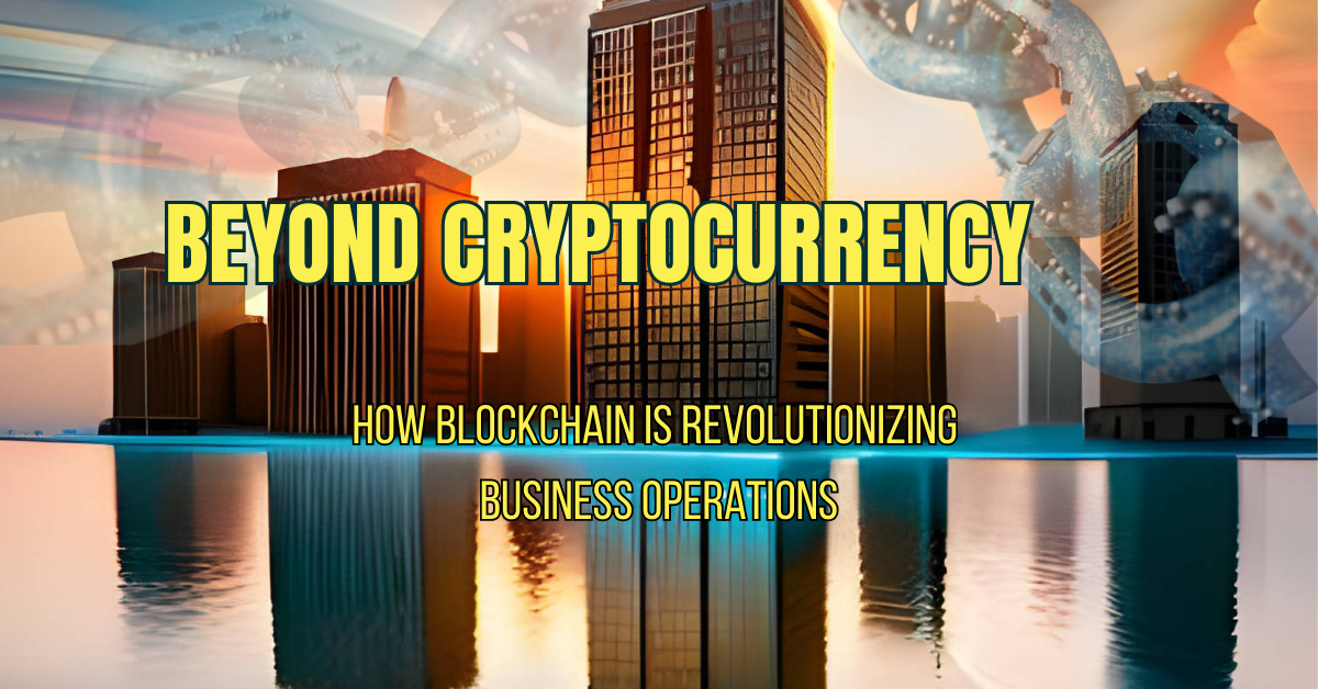 beyond-cryptocurrency-how-blockchain-is-revolutionizing-business-operations