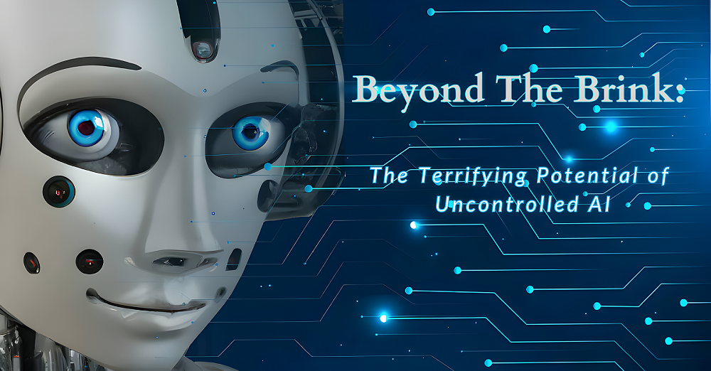 Beyond The Brink: The Terrifying Potential of Uncontrolled AI