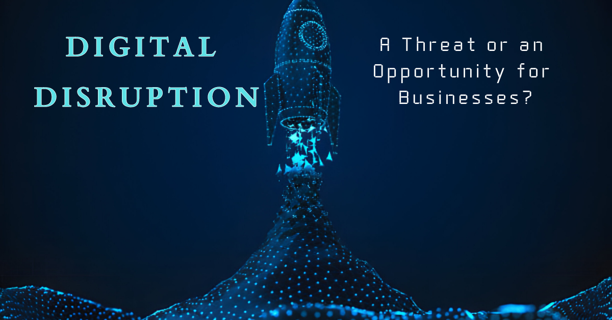Digital Disruption, a Threat or an Opportunity for Businesses 