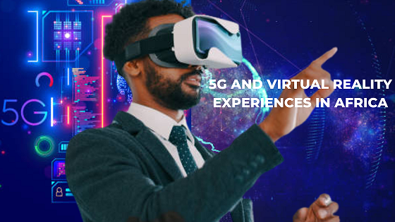 Experiencing Africa Virtually: The Rise of 5G-Powered Virtual Reality 
