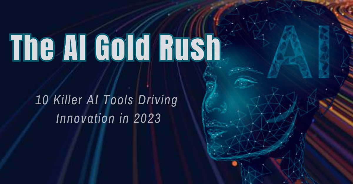 the-ai-gold-rush-10-killer-ai-tools-driving-innovation-in-2023